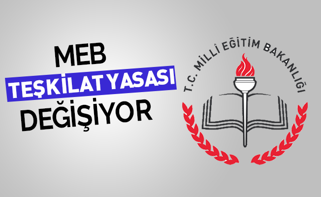 MEB TEŞKİLAT YASASI DEĞİŞİYOR