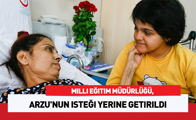 Milli Eğitim Müdürlüğü, Arzu'nun isteği yerine getirildi