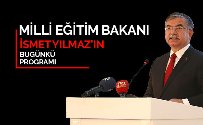 Millî Eğitim Bakanı İsmet YILMAZ’ın Bugünkü Programı