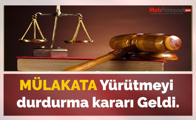 MÜLAKATA Yürütmeyi durdurma kararı Geldi.
