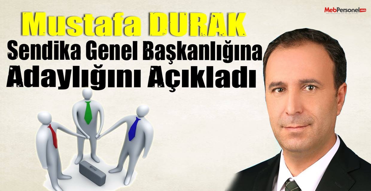 Mustafa DURAK Sendika Genel Başkanlığına Adaylığını Açıkladı