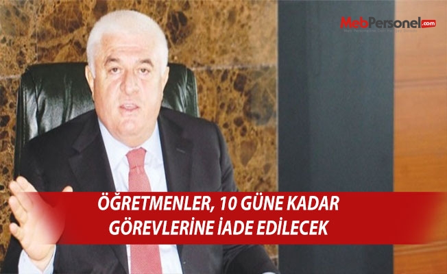 Öğretmenler, 10 güne kadar görevlerine iade edilecek
