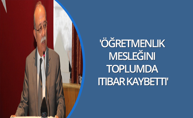 'Öğretmenlik mesleğinin toplumda itibar kaybetti'