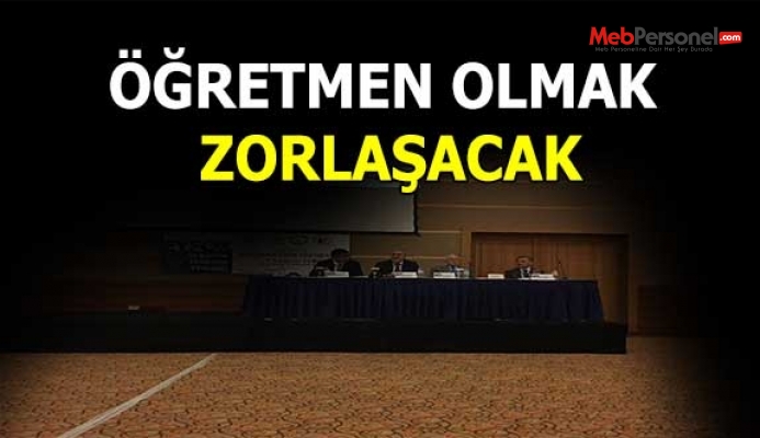 ÖĞRETMEN OLMAK ZORLAŞACAK