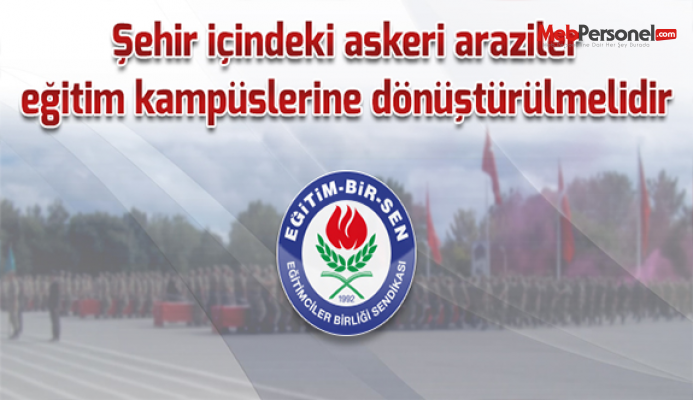 Şehir içindeki askeri araziler eğitim kampüslerine dönüştürülmelidir