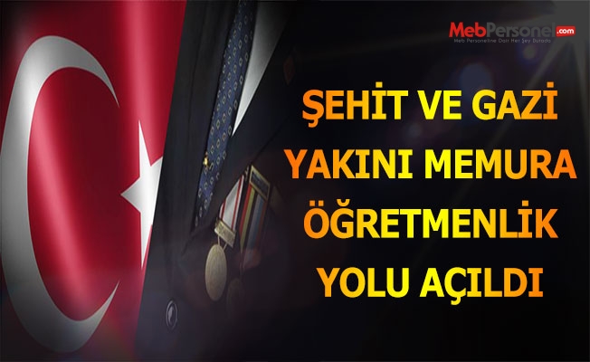 Şehit ve gazi yakını memura öğretmenlik yolu açıldı