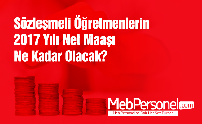 Sözleşmeli Öğretmenlerin 2017 yılı maaşı ne kadar olacak?