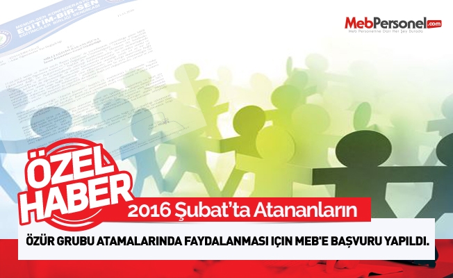 Şubat'ta atanan öğretmenlerin Özür Grubu Atamalarında faydalanması için MEB'e başvuru yapıldı.