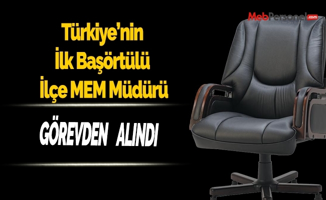 Türkiye'nin İlk Baş Örtülü İlçe Milli Eğitim Müdürü  Görevden Alındı