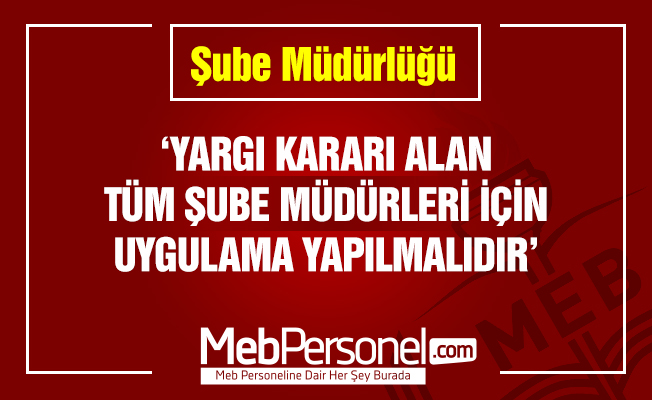 YARGI KARARI ALAN TÜM ŞUBE MÜDÜRLERİ İÇİN UYGULAMA YAPILMALIDIR