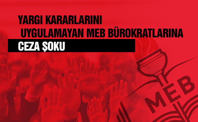 Yargı Kararlarını Uygulamayan MEB Bürokratlarına Ceza Şoku