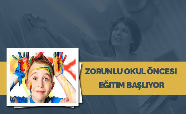 Zorunlu okul öncesi eğitim başlıyor