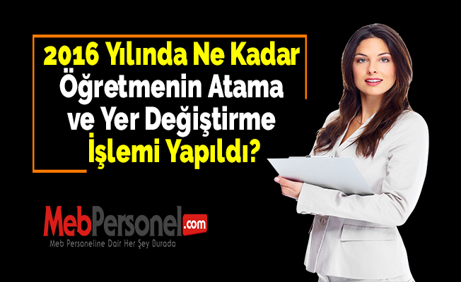 2016 Yılında Ne Kadar Öğretmenin Atama ve Yer Değiştirme İşlemi Yapıldı?