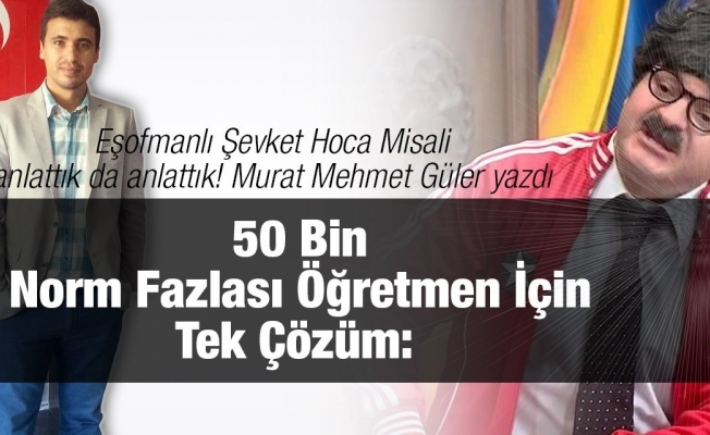 50 bin norm fazlası öğretmen için tek çözüm...