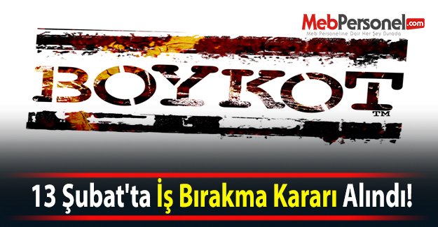 13 Şubat'ta İş Bırakma Kararı Alındı!