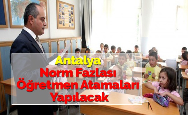 Antalya Norm Fazlası Öğretmen Atamaları Yapılacak
