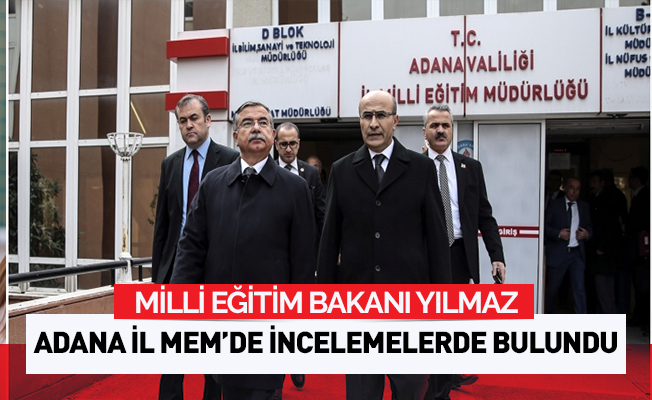 Bakan Yılmaz Adana İl Milli Eğitim Müdürlüğü binasında incelemede bulundu
