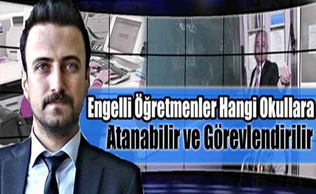 Engelli Öğretmenler Hangi Okullara Atanabilir, Hangi Okullarda Görevlendirilir