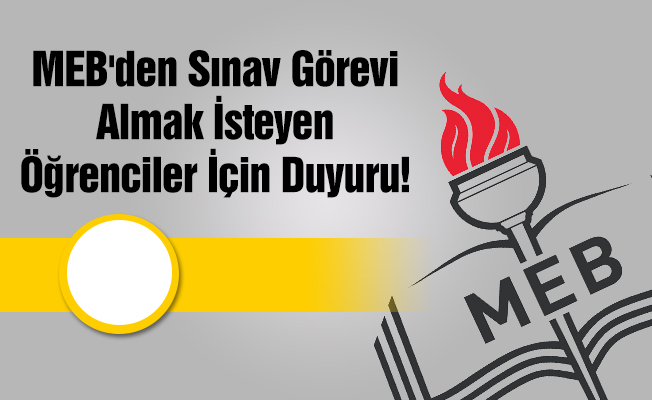MEB'den Sınav Görevi Almak İsteyen Öğrenciler İçin Duyuru!