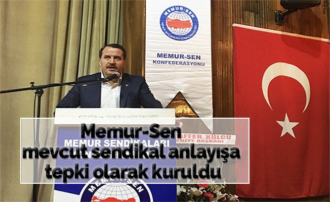 Memur-Sen mevcut sendikal anlayışa tepki olarak kuruldu