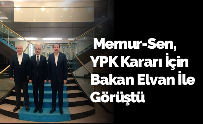 Memur-Sen, YPK Kararı İçin Bakan Elvan İle Görüştü