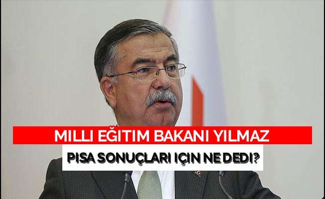 Milli Eğitim Bakanı Yılmaz PISA sonuçları için ne dedi?