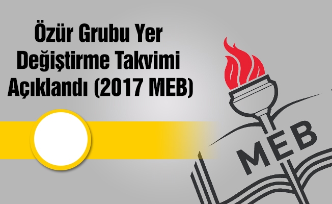 Özür Grubu Yer Değiştirme Takvimi Açıklandı (2017 MEB)