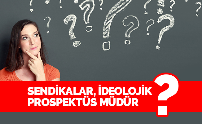Sendikalar, İdeolojik Prospektüs Müdür?