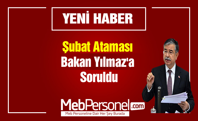 Şubat Ataması Bakan Yılmaz'a Soruldu