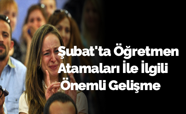 Şubat'ta Öğretmen Atamaları İle İlgili Önemli Gelişme