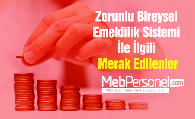 Zorunlu Bireysel Emeklilik Sistemi İle İlgili Merak Edilenler