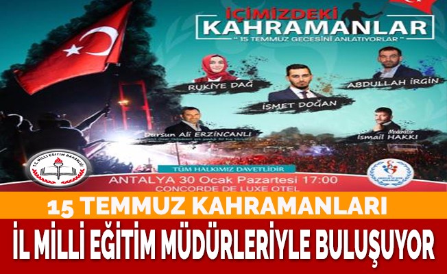 15 Temmuz Kahramanları İl Milli Eğitim Müdürleriyle Buluşuyor