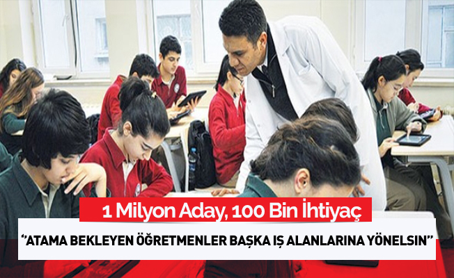 1 milyon öğretmen adayı, 100 bin ihtiyaç