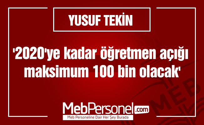 '2020'ye kadar öğretmen açığı maksimum 100 bin olacak'