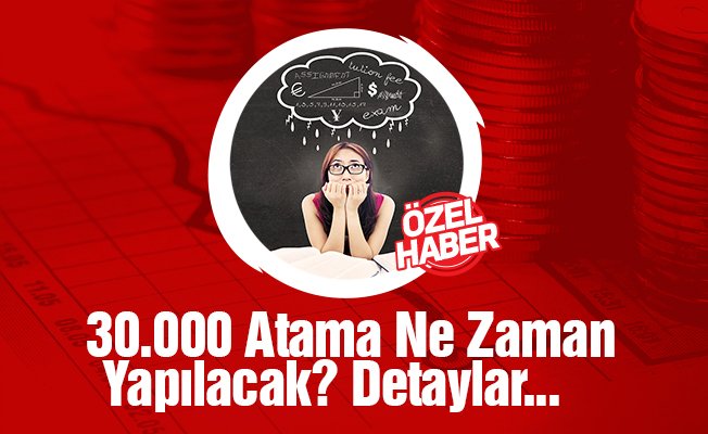 30.000 Atama Ne Zaman Yapılacak? Detaylar...