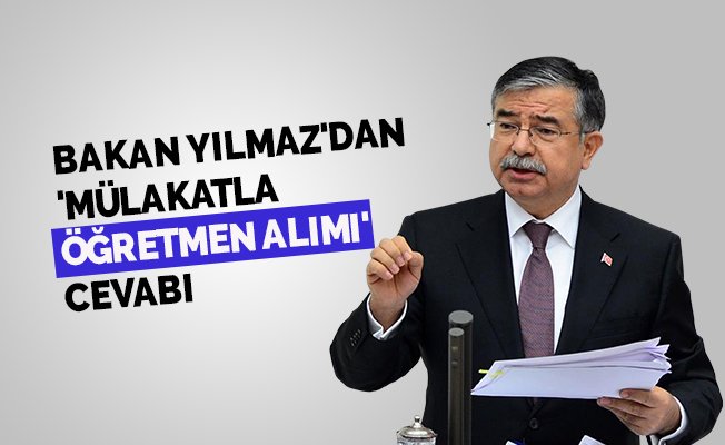 Bakan Yılmaz'dan 'Mülakatla Öğretmen Alımı' Cevabı