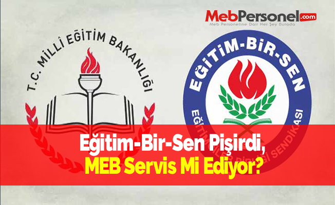 Eğitim-Bir-Sen Pişirdi, MEB Servis Mi Ediyor?
