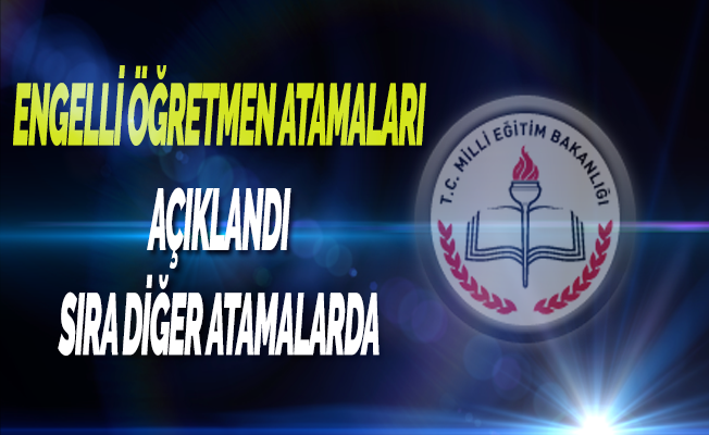 Engelli Öğretmen Atamaları Açıklandı! Sıra Diğer Atamalarda