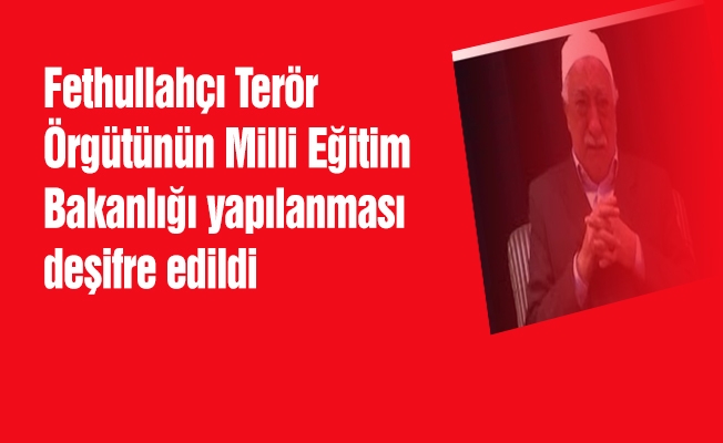 FETÖ'nün Milli Eğitim Bakanlığı yapılanması deşifre edildi