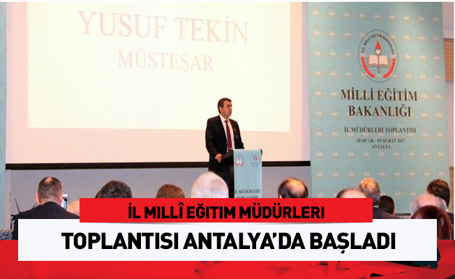 İl millî eğitim müdürleri toplantısı Antalya’da başladı