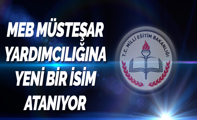 MEB Müsteşar Yardımcılığına Yeni Bir İsim Atanıyor