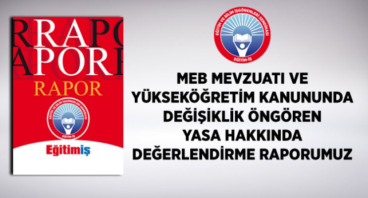 MEB MEVZUATI VE YÜKSEKÖĞRETİM KANUNUNDA DEĞİŞİKLİK ÖNGÖREN YASA HAKKINDA DEĞERLENDİRME RAPORU