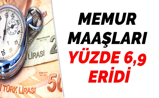 MEMUR MAAŞLARI YÜZDE 6,9 ERİDİ