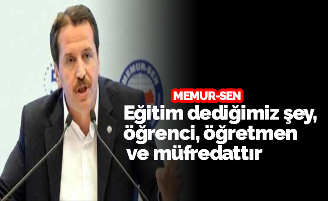 Memur-Sen: Eğitim dediğimiz şey, öğrenci, öğretmen ve müfredattır