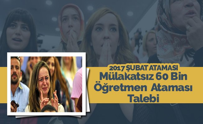 Mülakatsız 60 Bin Öğretmen  Ataması Talebi