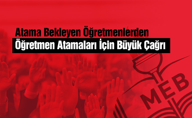 Öğretmen Atamaları İçin Büyük Çağrı