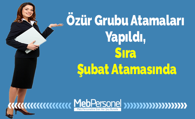 Özür Grubu Atamaları Yapıldı, Sıra Şubat Atamasında