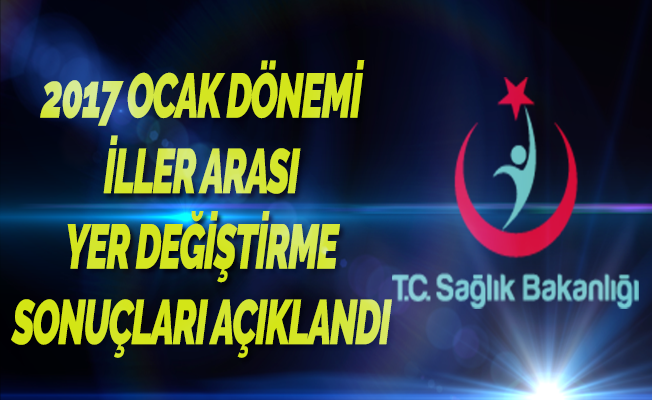 Sağlık Bakanlığı Ocak Dönemi İller Arası Yer Değiştirme Sonuçları Açıklandı