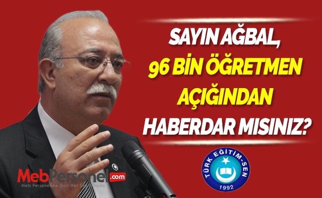 SAYIN AĞBAL, 96 BİN ÖĞRETMEN AÇIĞINDAN HABERDAR MISINIZ?