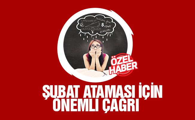 Şubat Ataması için Önemli Çağrı
